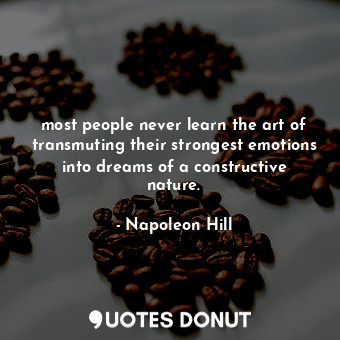 most people never learn the art of transmuting their strongest emotions into dre... - Napoleon Hill - Quotes Donut