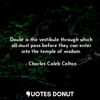  Doubt is the vestibule through which all must pass before they can enter into th... - Charles Caleb Colton - Quotes Donut