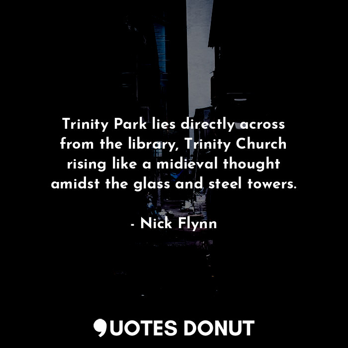  Trinity Park lies directly across from the library, Trinity Church rising like a... - Nick Flynn - Quotes Donut