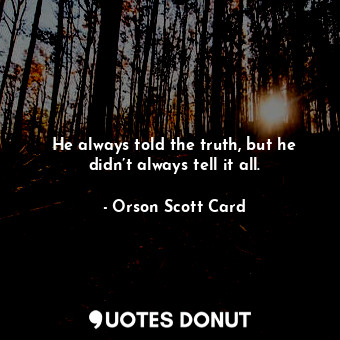  He always told the truth, but he didn’t always tell it all.... - Orson Scott Card - Quotes Donut