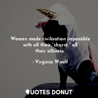  Women made civilisation impossible with all their “charm ” all their silliness.... - Virginia Woolf - Quotes Donut