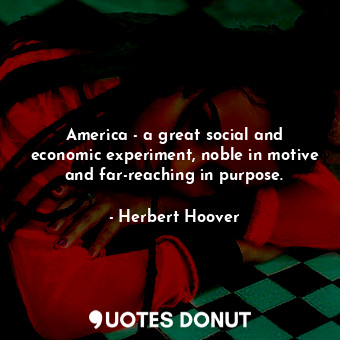  America - a great social and economic experiment, noble in motive and far-reachi... - Herbert Hoover - Quotes Donut