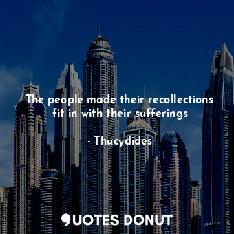  The people made their recollections fit in with their sufferings... - Thucydides - Quotes Donut