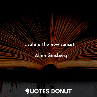  ...salute the new sunset... - Allen Ginsberg - Quotes Donut