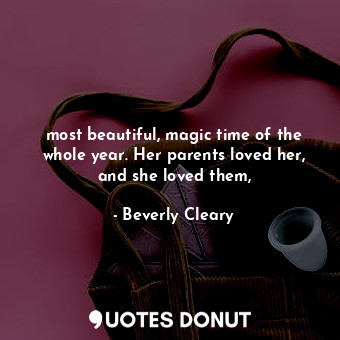 most beautiful, magic time of the whole year. Her parents loved her, and she loved them,