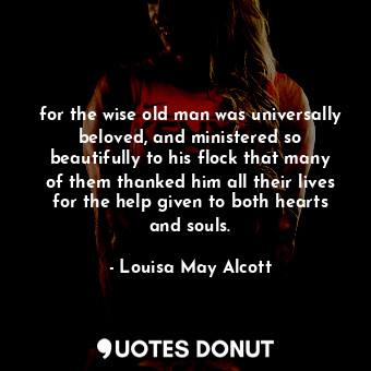  for the wise old man was universally beloved, and ministered so beautifully to h... - Louisa May Alcott - Quotes Donut