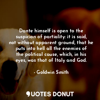  Dante himself is open to the suspicion of partiality: it is said, not without ap... - Goldwin Smith - Quotes Donut