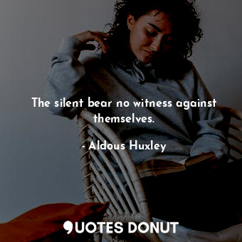  The silent bear no witness against themselves.... - Aldous Huxley - Quotes Donut