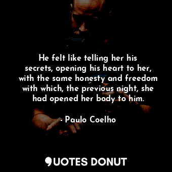  He felt like telling her his secrets, opening his heart to her, with the same ho... - Paulo Coelho - Quotes Donut