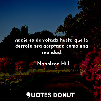  nadie es derrotado hasta que la derrota sea aceptada como una realidad.... - Napoleon Hill - Quotes Donut