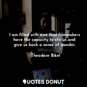  I am filled with awe that filmmakers have the capacity to stir us and give us ba... - Theodore Bikel - Quotes Donut