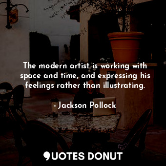  The modern artist is working with space and time, and expressing his feelings ra... - Jackson Pollock - Quotes Donut