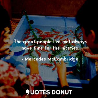  The great people I&#39;ve met always have time for the niceties.... - Mercedes McCambridge - Quotes Donut