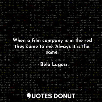 When a film company is in the red they come to me. Always it is the same.