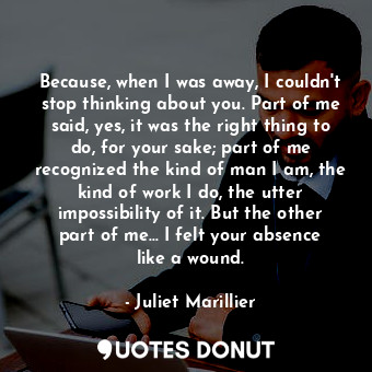  Because, when I was away, I couldn't stop thinking about you. Part of me said, y... - Juliet Marillier - Quotes Donut