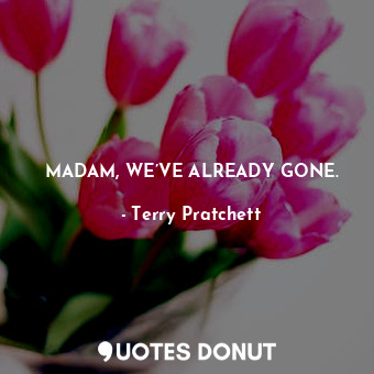  MADAM, WE’VE ALREADY GONE.... - Terry Pratchett - Quotes Donut