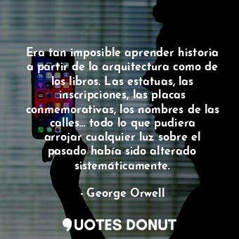  Era tan imposible aprender historia a partir de la arquitectura como de los libr... - George Orwell - Quotes Donut