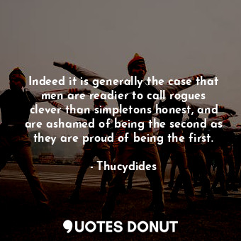  Indeed it is generally the case that men are readier to call rogues clever than ... - Thucydides - Quotes Donut