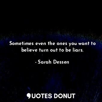 Sometimes even the ones you want to believe turn out to be liars.