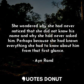  She wondered why she had never noticed that she did not know his name and why sh... - Ayn Rand - Quotes Donut