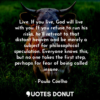  Live. If you live, God will live with you. If you refuse to run his risks, he’ll... - Paulo Coelho - Quotes Donut