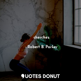  cherchez... - Robert B. Parker - Quotes Donut