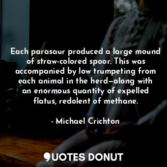  Each parasaur produced a large mound of straw-colored spoor. This was accompanie... - Michael Crichton - Quotes Donut