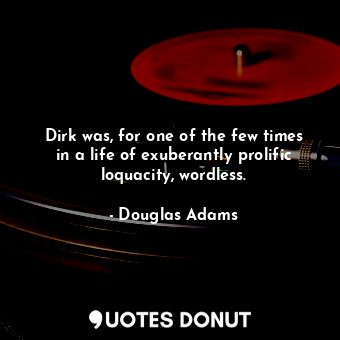  Dirk was, for one of the few times in a life of exuberantly prolific loquacity, ... - Douglas Adams - Quotes Donut