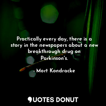 Practically every day, there is a story in the newspapers about a new breakthrou... - Mort Kondracke - Quotes Donut