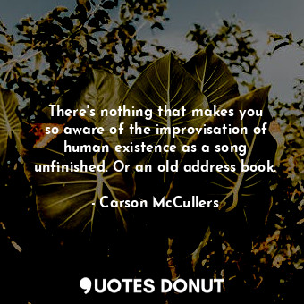  There&#39;s nothing that makes you so aware of the improvisation of human existe... - Carson McCullers - Quotes Donut