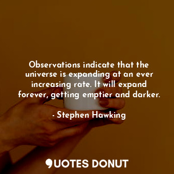  Observations indicate that the universe is expanding at an ever increasing rate.... - Stephen Hawking - Quotes Donut