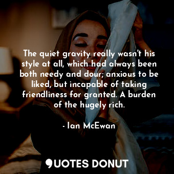  The quiet gravity really wasn't his style at all, which had always been both nee... - Ian McEwan - Quotes Donut