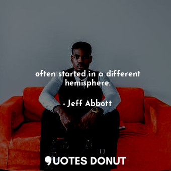  often started in a different hemisphere.... - Jeff Abbott - Quotes Donut