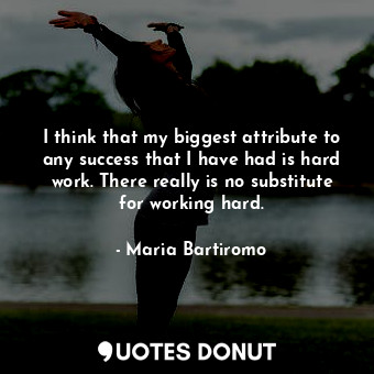  I think that my biggest attribute to any success that I have had is hard work. T... - Maria Bartiromo - Quotes Donut