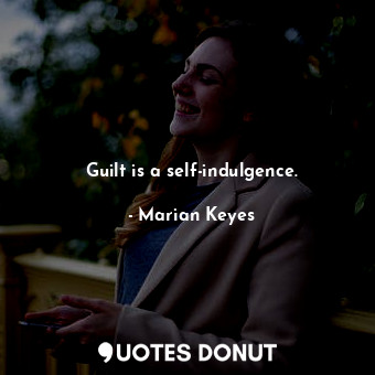  Guilt is a self-indulgence.... - Marian Keyes - Quotes Donut