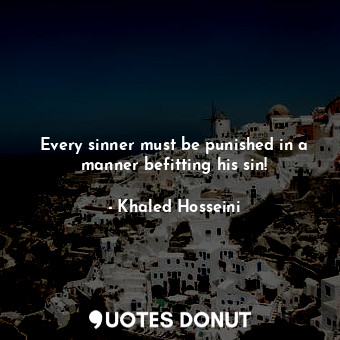 Every sinner must be punished in a manner befitting his sin!