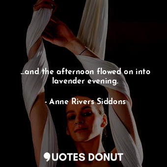  ...and the afternoon flowed on into lavender evening.... - Anne Rivers Siddons - Quotes Donut