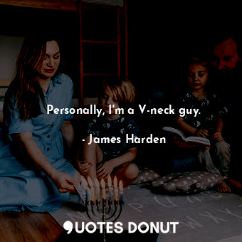  Personally, I&#39;m a V-neck guy.... - James Harden - Quotes Donut