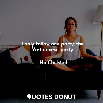  I only follow one party: the Vietnamese party.... - Ho Chi Minh - Quotes Donut