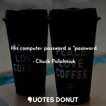  His computer password is "password.... - Chuck Palahniuk - Quotes Donut