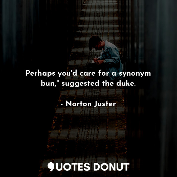  Perhaps you'd care for a synonym bun," suggested the duke.... - Norton Juster - Quotes Donut