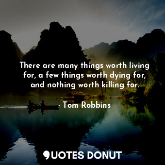  There are many things worth living for, a few things worth dying for, and nothin... - Tom Robbins - Quotes Donut