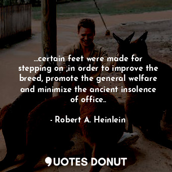  …certain feet were made for stepping on ,in order to improve the breed, promote ... - Robert A. Heinlein - Quotes Donut