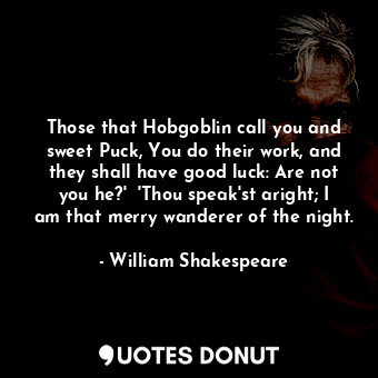  Those that Hobgoblin call you and sweet Puck, You do their work, and they shall ... - William Shakespeare - Quotes Donut