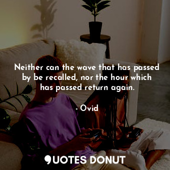  Neither can the wave that has passed by be recalled, nor the hour which has pass... - Ovid - Quotes Donut
