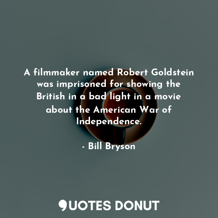 A filmmaker named Robert Goldstein was imprisoned for showing the British in a bad light in a movie about the American War of Independence.