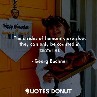  The strides of humanity are slow, they can only be counted in centuries.... - Georg Buchner - Quotes Donut