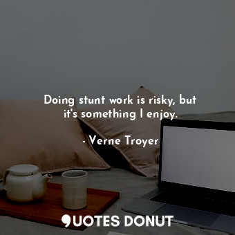  Doing stunt work is risky, but it&#39;s something I enjoy.... - Verne Troyer - Quotes Donut
