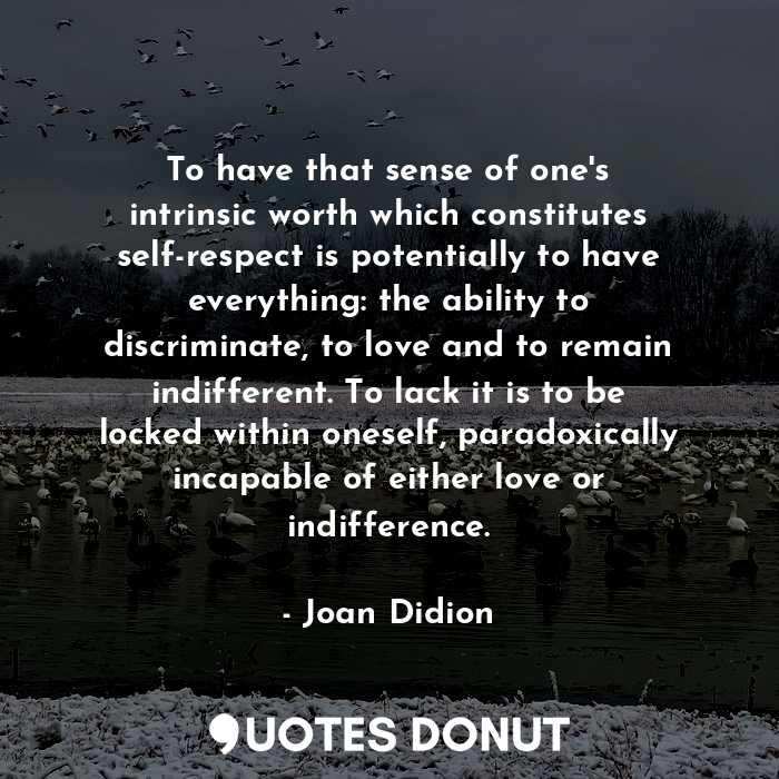  To have that sense of one's intrinsic worth which constitutes self-respect is po... - Joan Didion - Quotes Donut