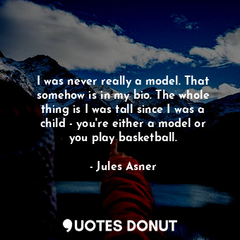  I was never really a model. That somehow is in my bio. The whole thing is I was ... - Jules Asner - Quotes Donut